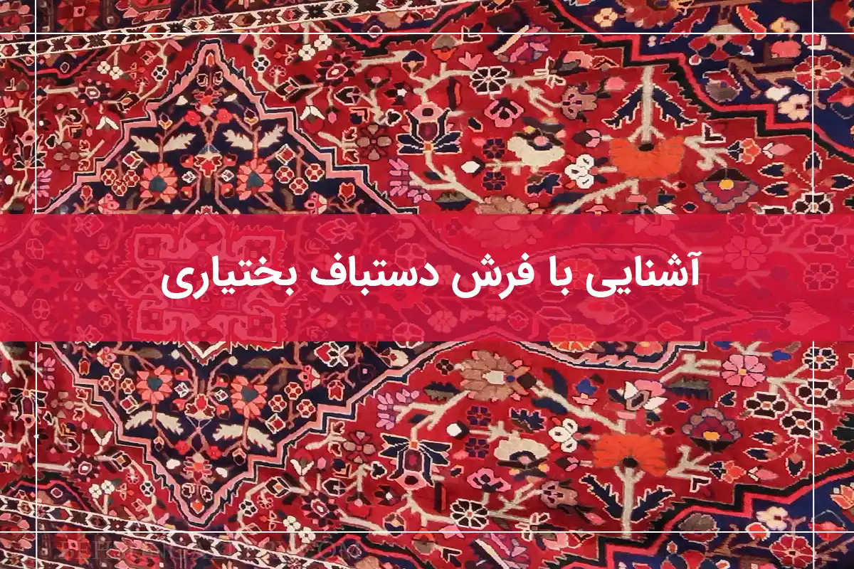 فرش دستباف بختیاری چه ویژگی‌هایی دارد؟